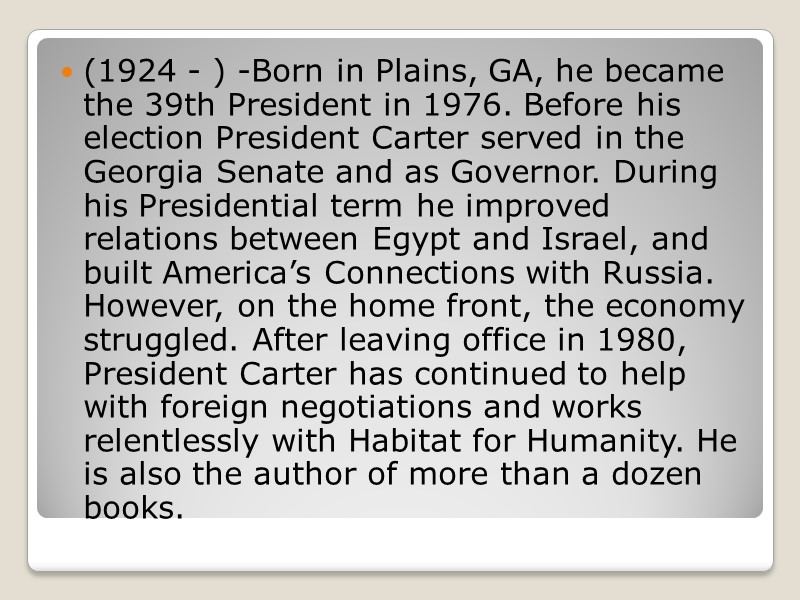 (1924 - ) -Born in Plains, GA, he became the 39th President in 1976.